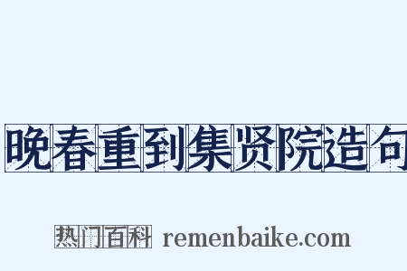 晚春重到集贤院造句是什么意思的图片